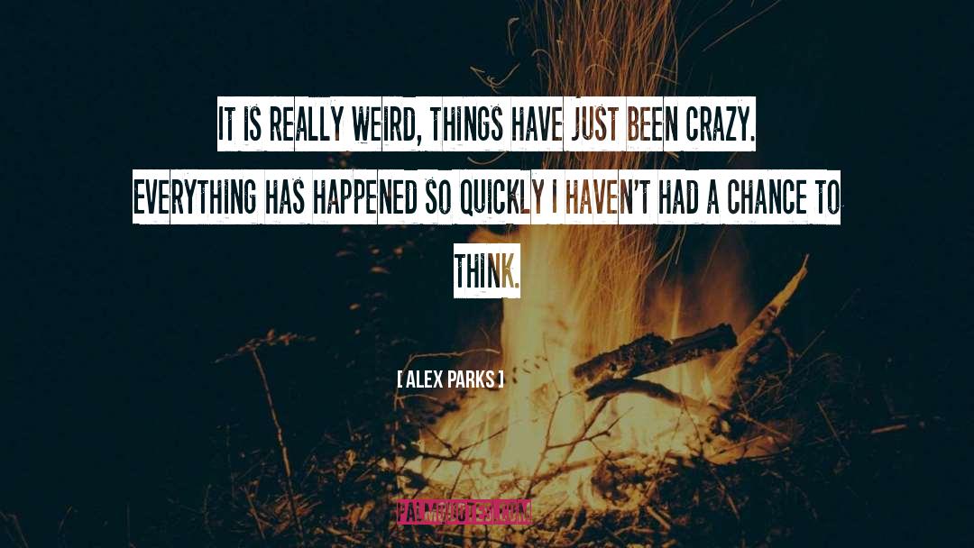 Alex Parks Quotes: It is really weird, things