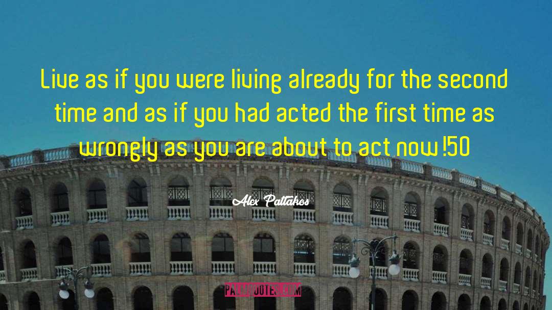 Alex Pattakos Quotes: Live as if you were