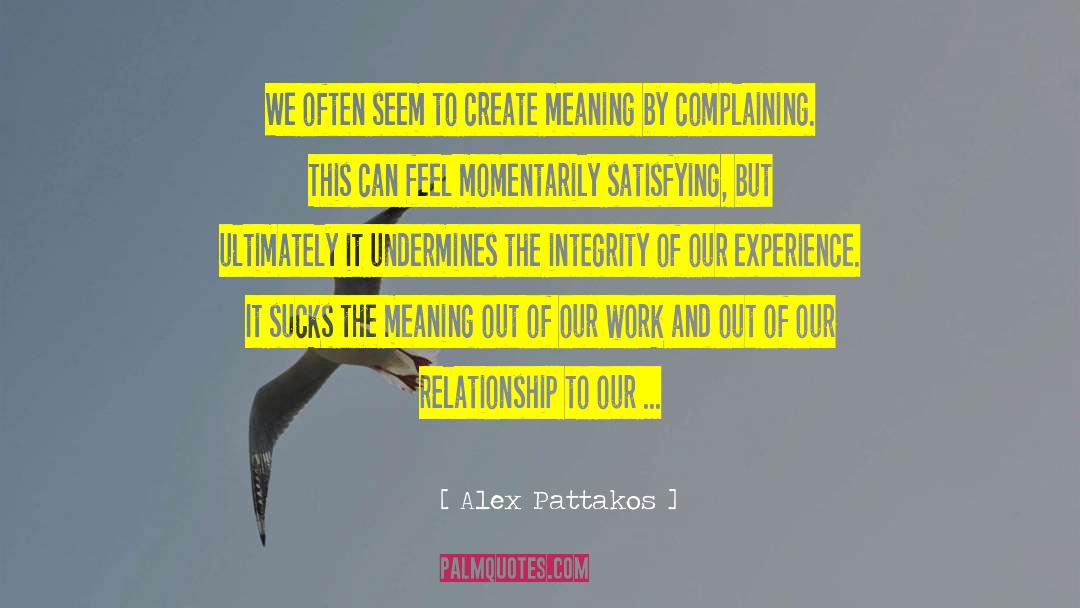 Alex Pattakos Quotes: We often seem to create