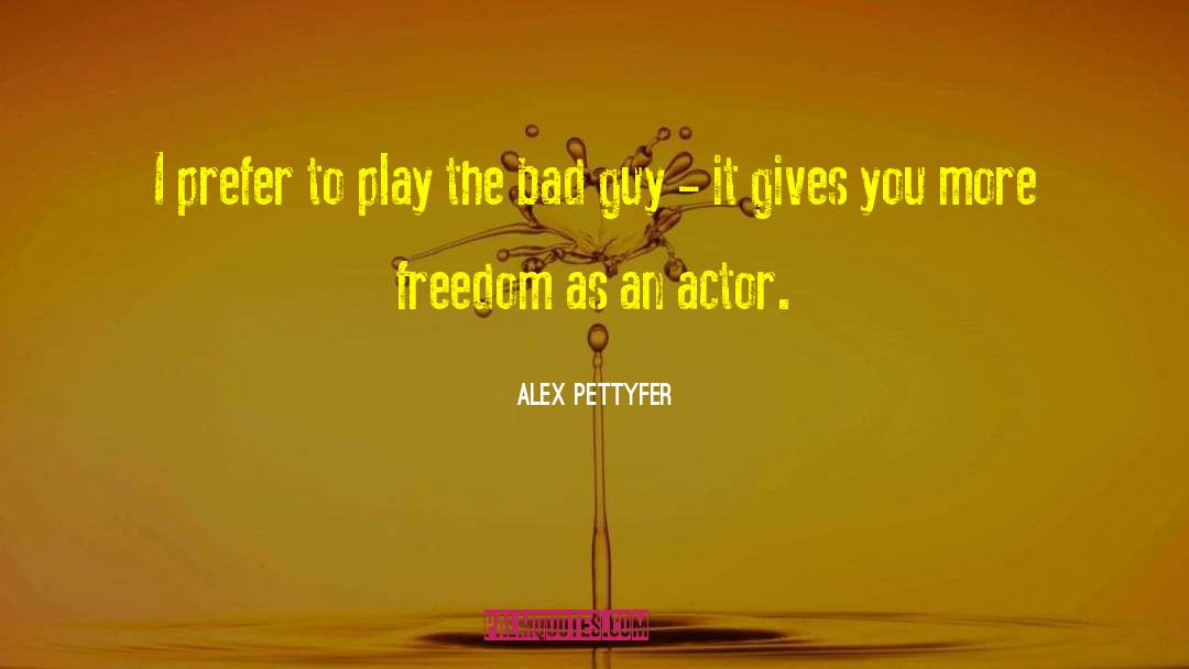 Alex Pettyfer Quotes: I prefer to play the