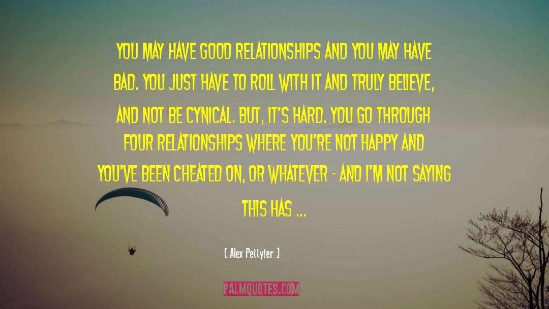 Alex Pettyfer Quotes: You may have good relationships