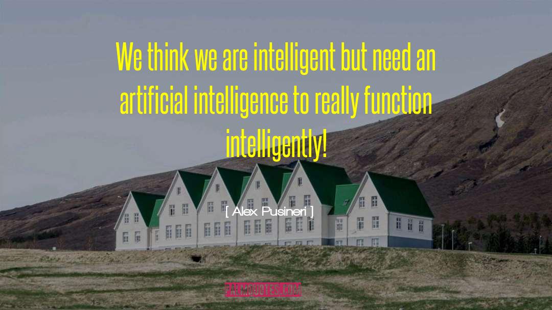 Alex Pusineri Quotes: We think we are intelligent