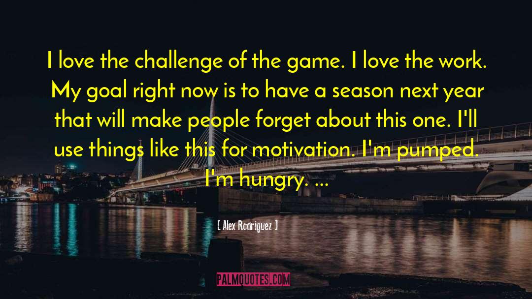 Alex Rodriguez Quotes: I love the challenge of