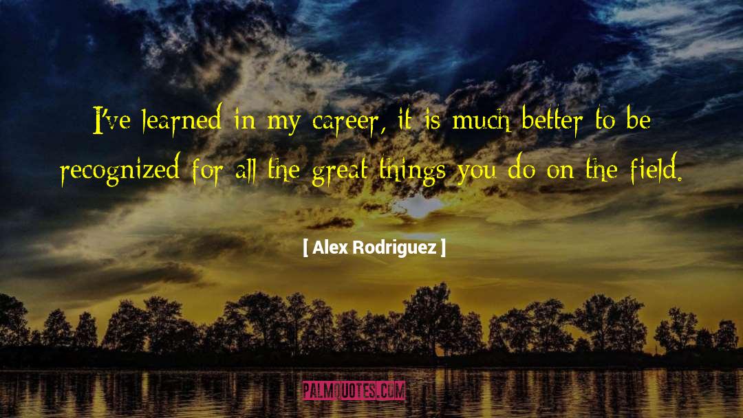Alex Rodriguez Quotes: I've learned in my career,