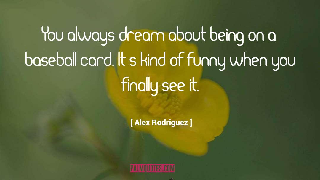 Alex Rodriguez Quotes: You always dream about being
