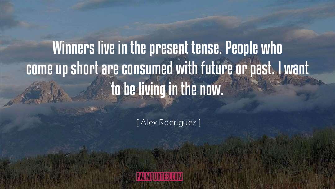 Alex Rodriguez Quotes: Winners live in the present