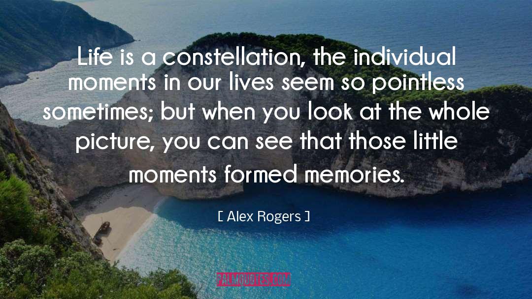 Alex Rogers Quotes: Life is a constellation, the