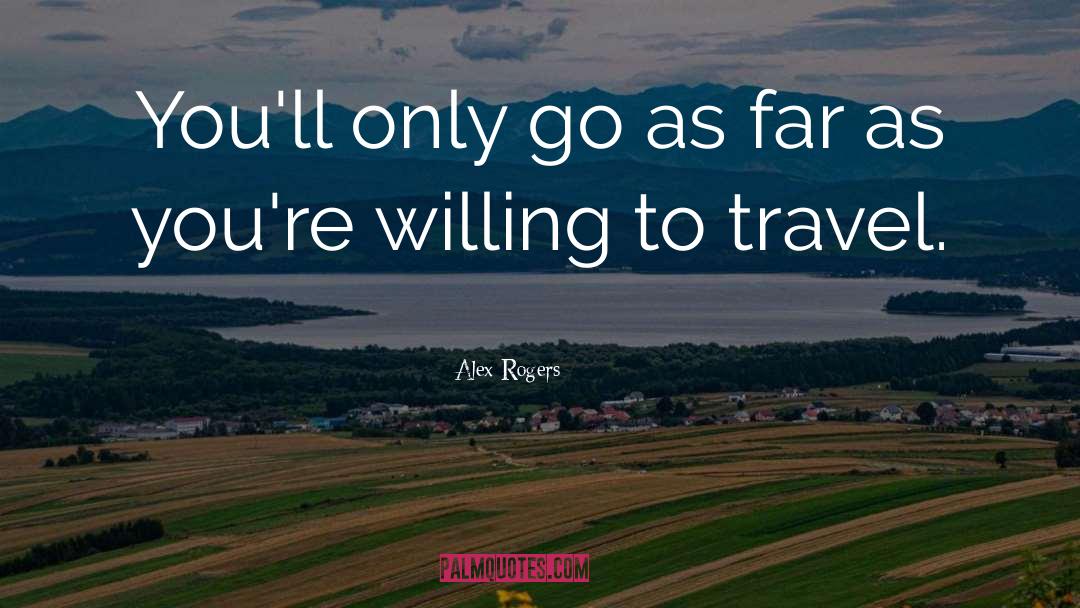 Alex Rogers Quotes: You'll only go as far