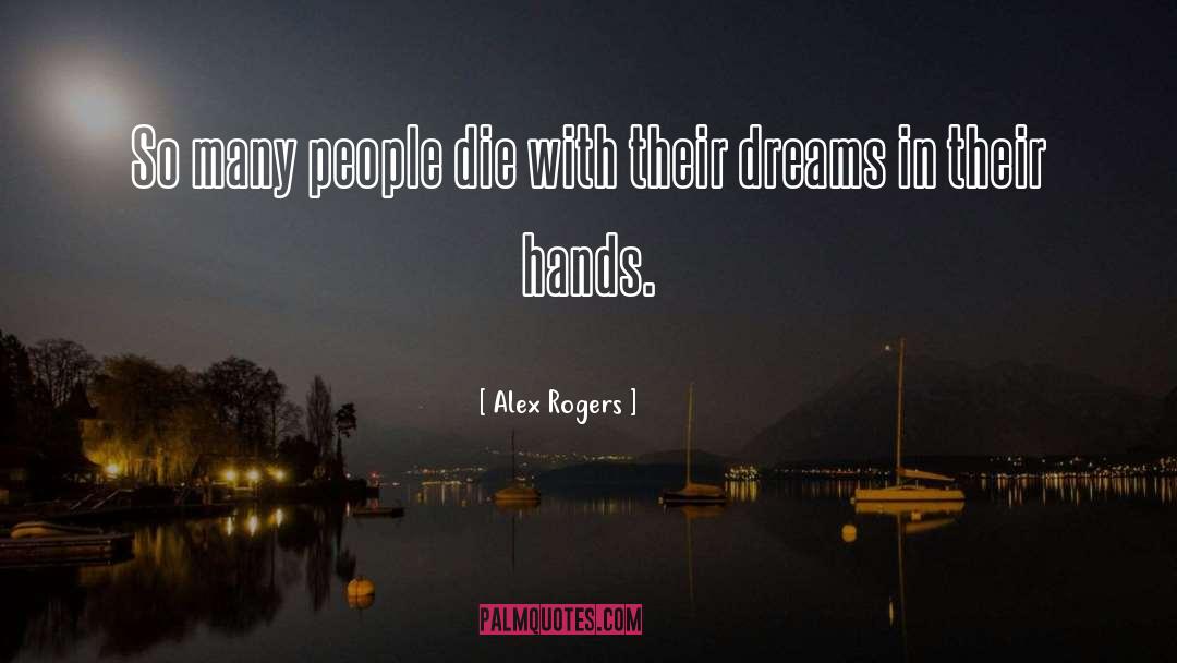 Alex Rogers Quotes: So many people die with