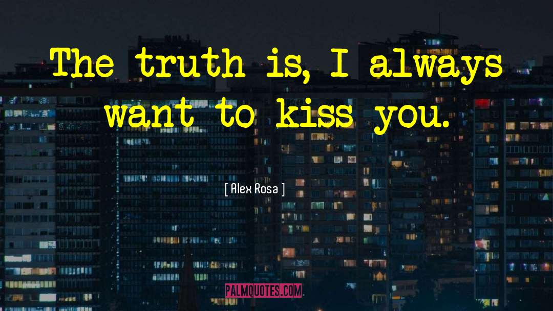 Alex Rosa Quotes: The truth is, I always