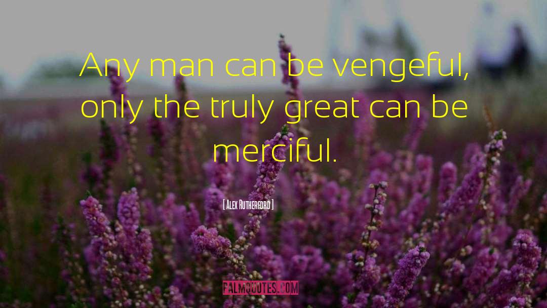 Alex Rutherford Quotes: Any man can be vengeful,