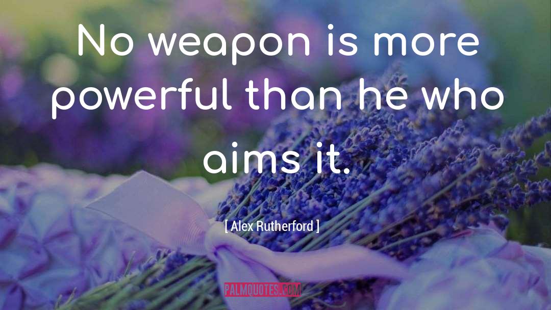 Alex Rutherford Quotes: No weapon is more powerful