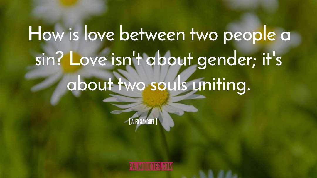 Alex Sanchez Quotes: How is love between two