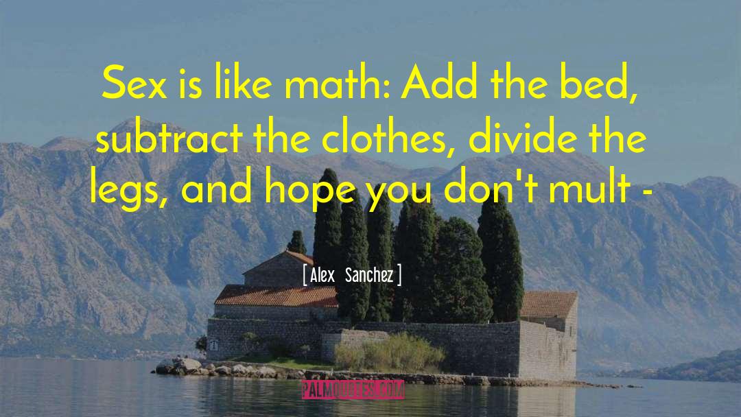 Alex Sanchez Quotes: Sex is like math: Add