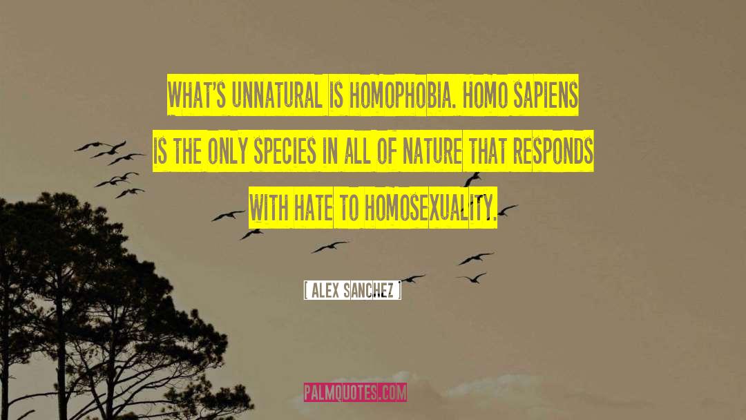 Alex Sanchez Quotes: What's unnatural is homophobia. Homo