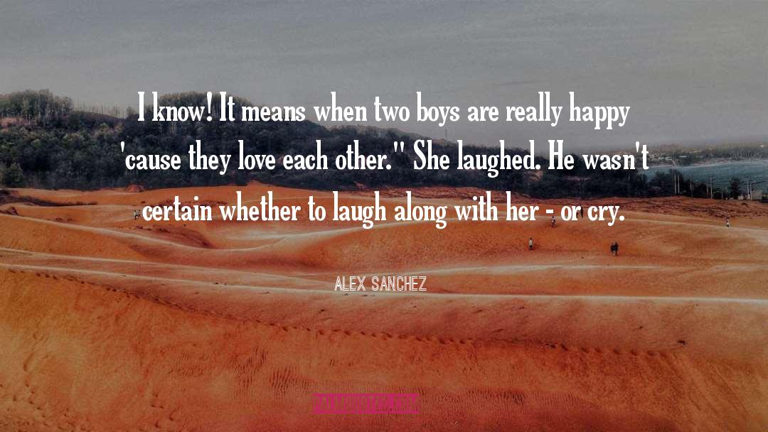 Alex Sanchez Quotes: I know! It means when