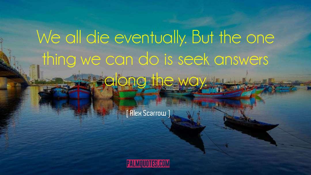Alex Scarrow Quotes: We all die eventually. But