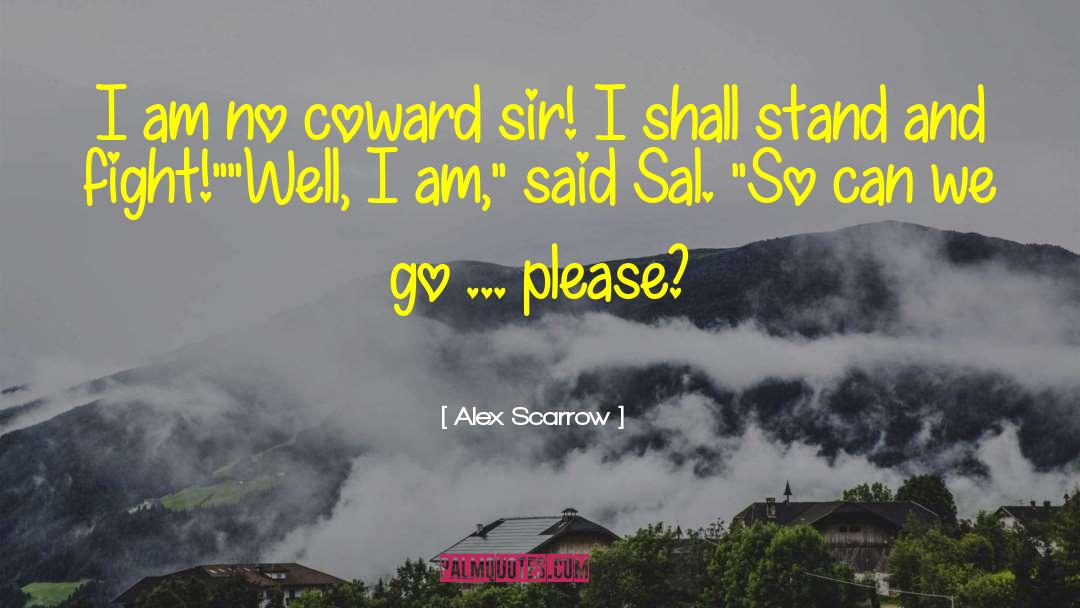 Alex Scarrow Quotes: I am no coward sir!