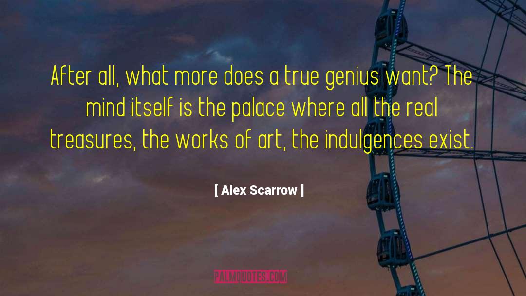 Alex Scarrow Quotes: After all, what more does