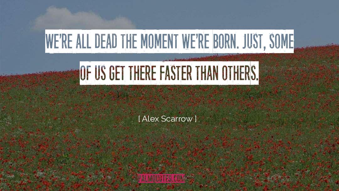 Alex Scarrow Quotes: We're all dead the moment