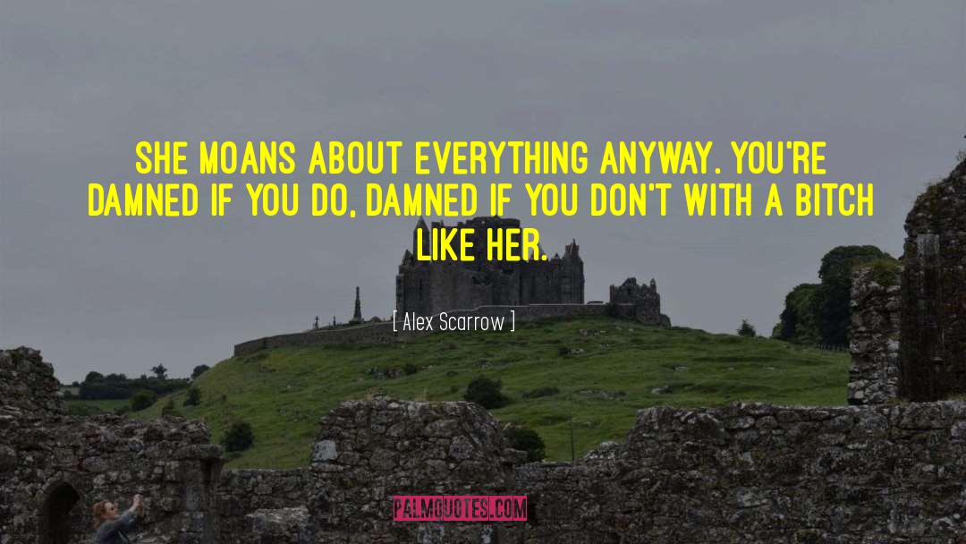 Alex Scarrow Quotes: She moans about everything anyway.