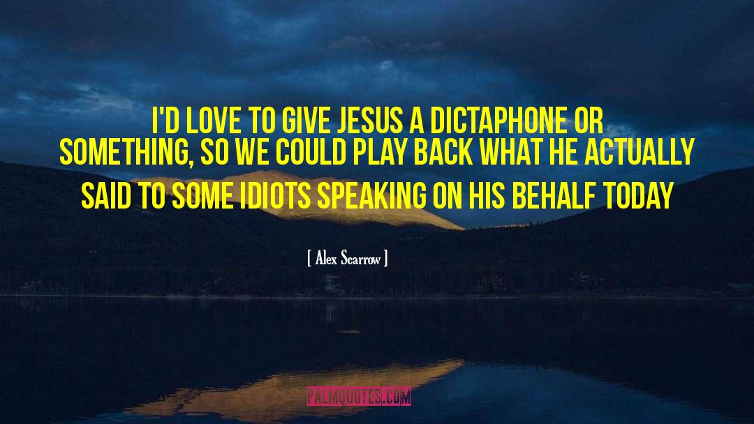 Alex Scarrow Quotes: I'd love to give Jesus