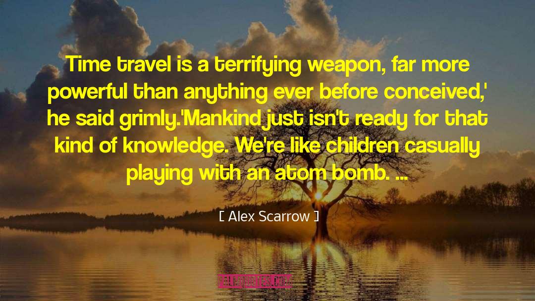 Alex Scarrow Quotes: Time travel is a terrifying