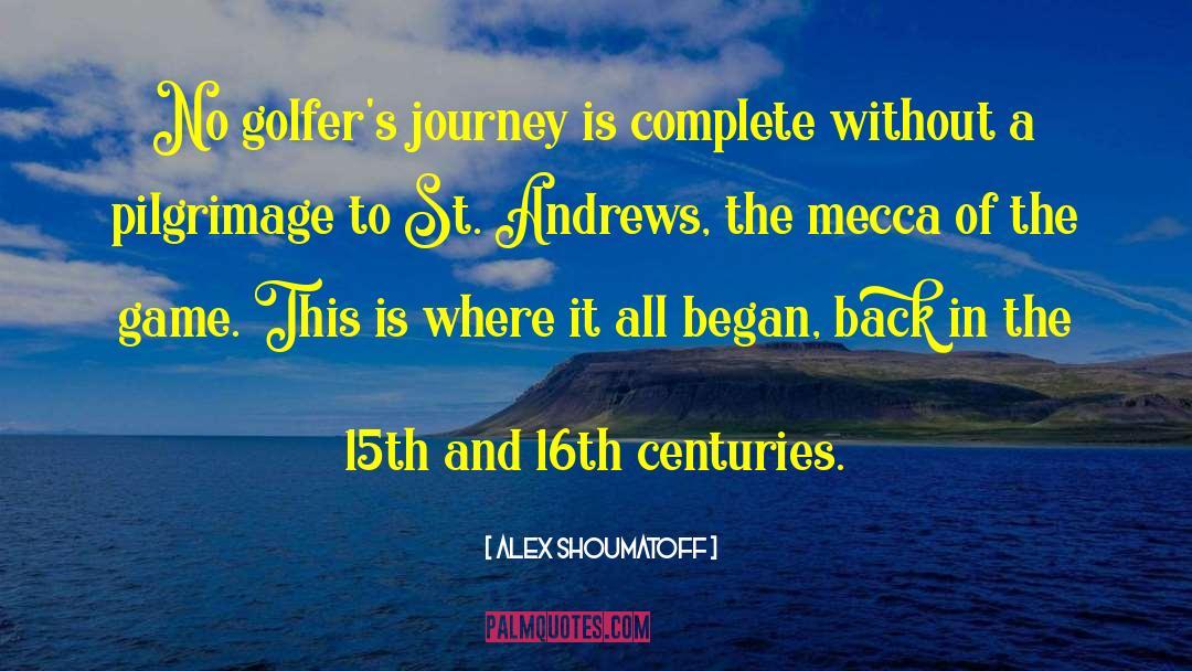 Alex Shoumatoff Quotes: No golfer's journey is complete