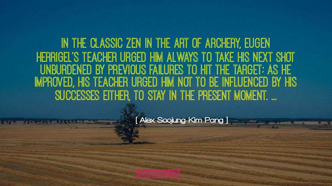 Alex Soojung-Kim Pang Quotes: In the classic Zen in