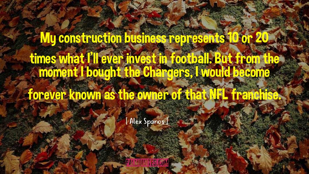 Alex Spanos Quotes: My construction business represents 10