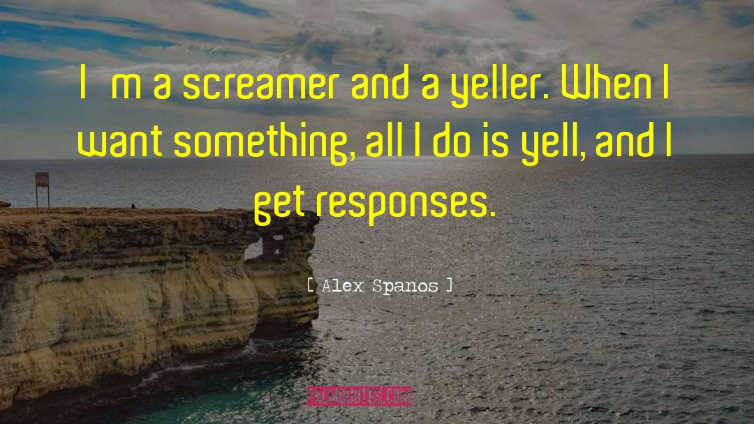 Alex Spanos Quotes: I'm a screamer and a
