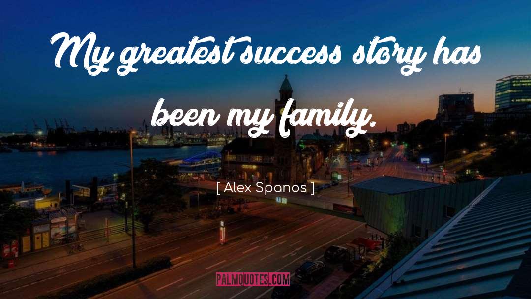 Alex Spanos Quotes: My greatest success story has