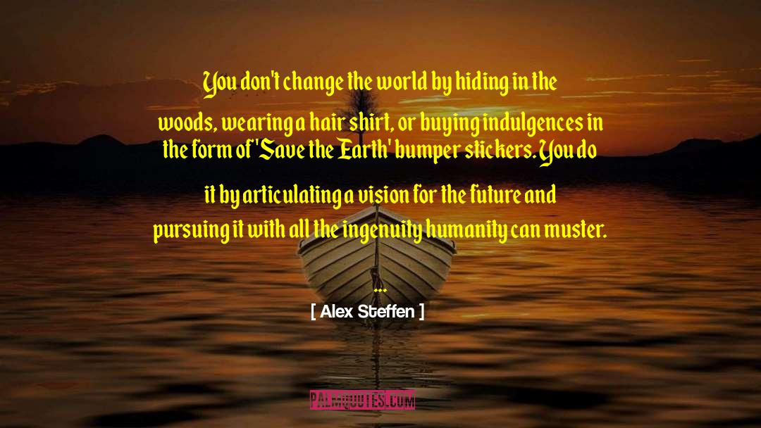 Alex Steffen Quotes: You don't change the world