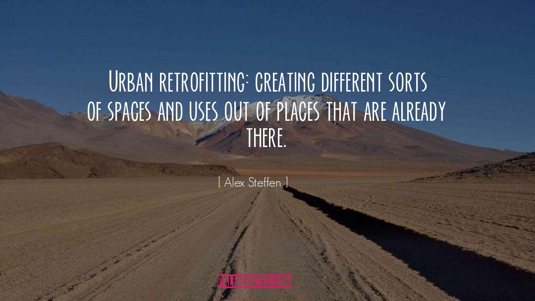 Alex Steffen Quotes: Urban retrofitting: creating different sorts