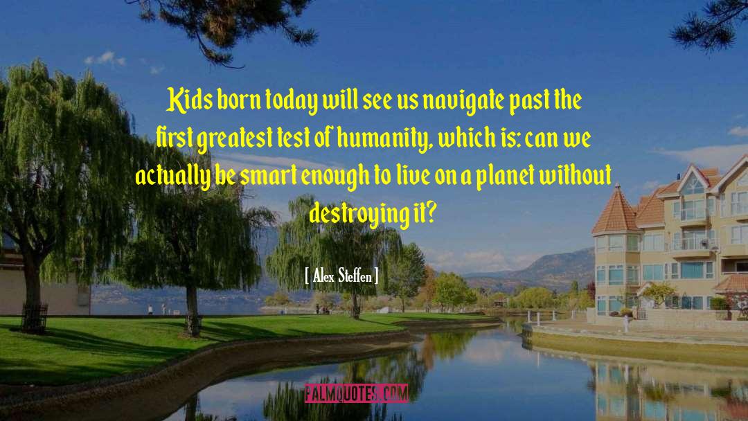 Alex Steffen Quotes: Kids born today will see