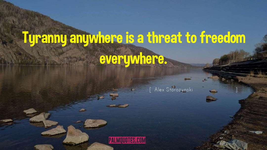 Alex Storozynski Quotes: Tyranny anywhere is a threat