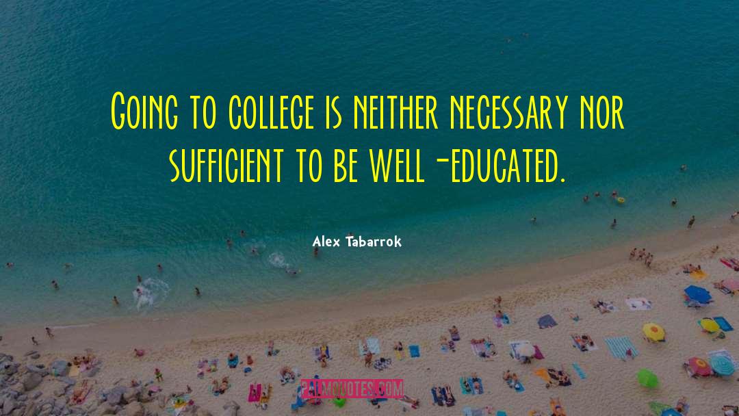Alex Tabarrok Quotes: Going to college is neither