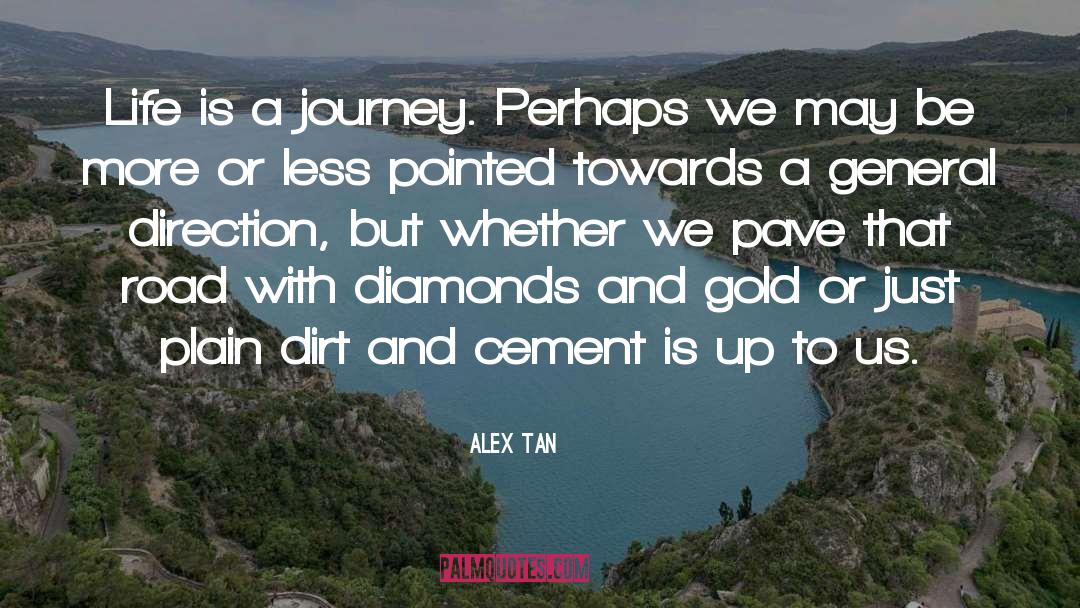 Alex Tan Quotes: Life is a journey. Perhaps