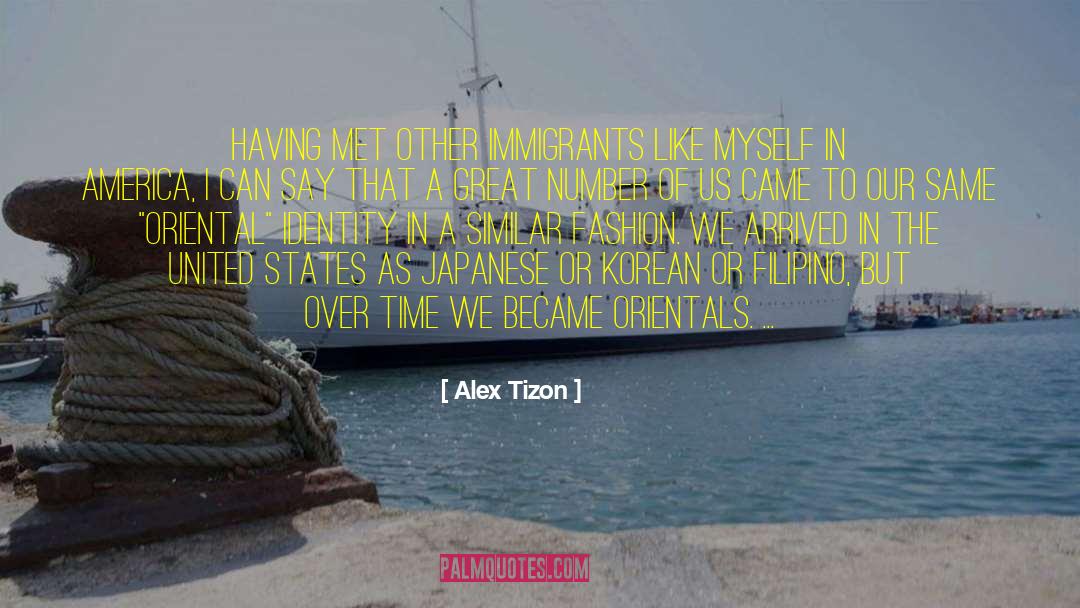 Alex Tizon Quotes: Having met other immigrants like