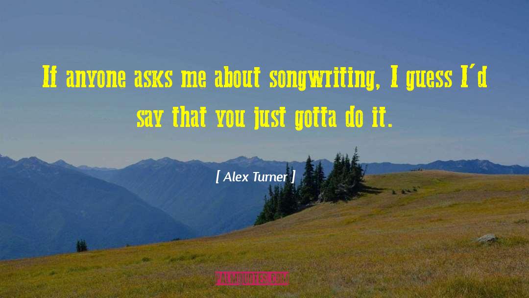 Alex Turner Quotes: If anyone asks me about