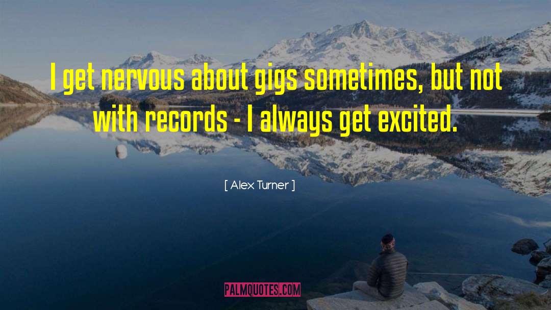 Alex Turner Quotes: I get nervous about gigs