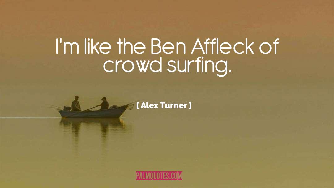 Alex Turner Quotes: I'm like the Ben Affleck