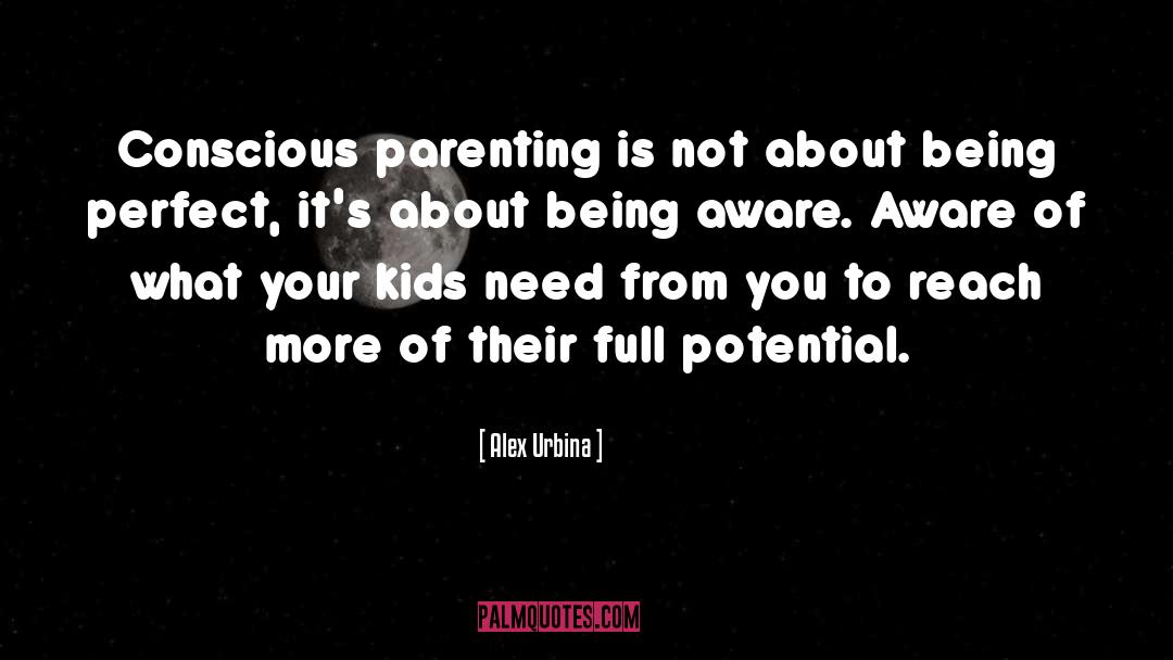 Alex Urbina Quotes: Conscious parenting is not about