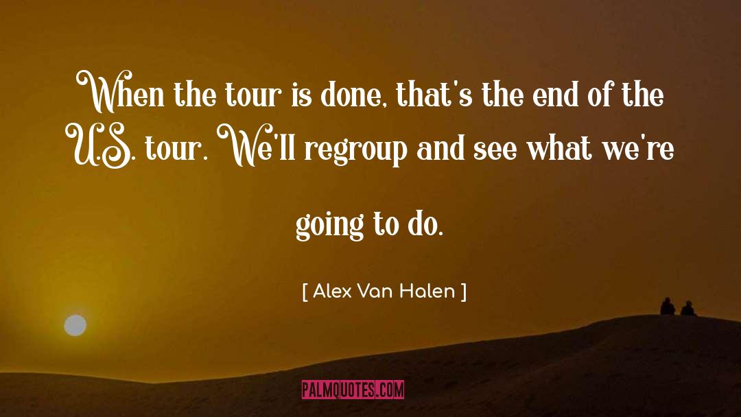 Alex Van Halen Quotes: When the tour is done,