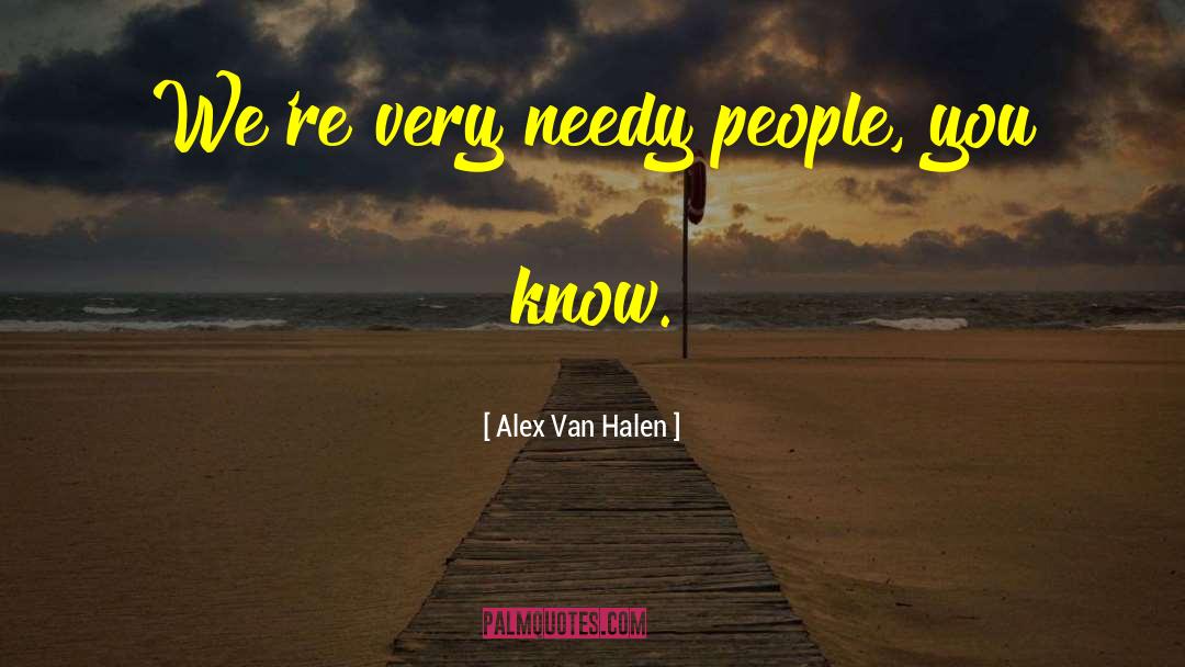 Alex Van Halen Quotes: We're very needy people, you