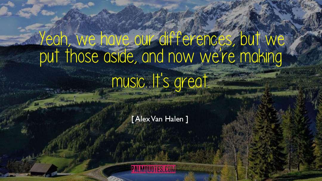 Alex Van Halen Quotes: Yeah, we have our differences,