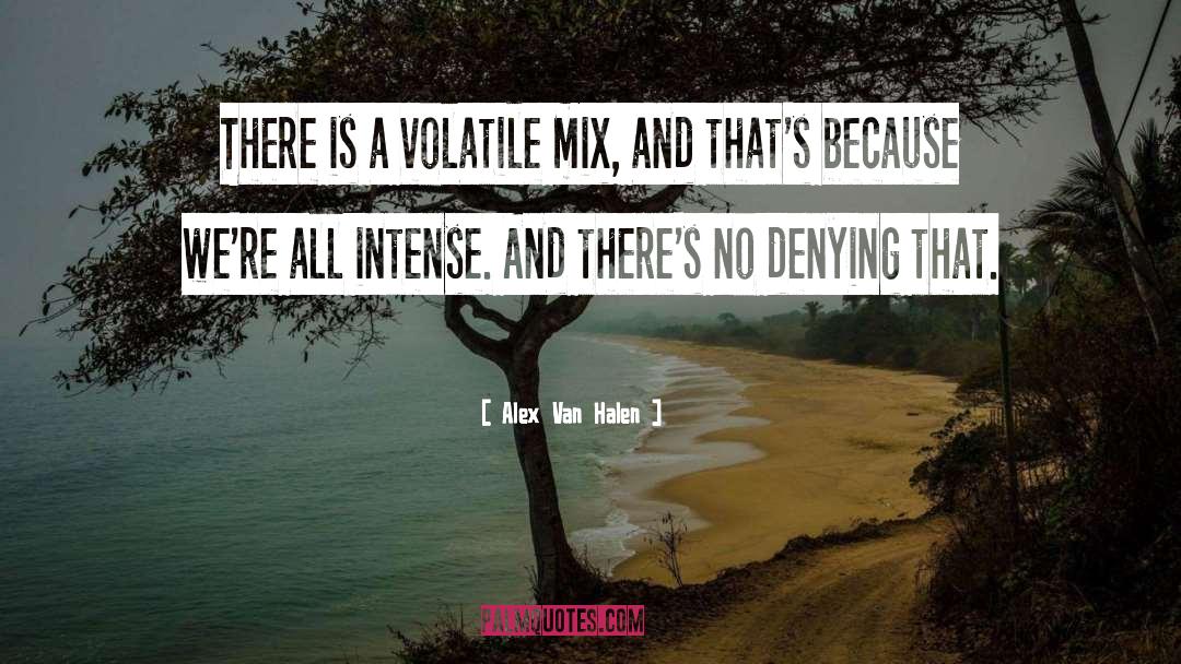 Alex Van Halen Quotes: There is a volatile mix,