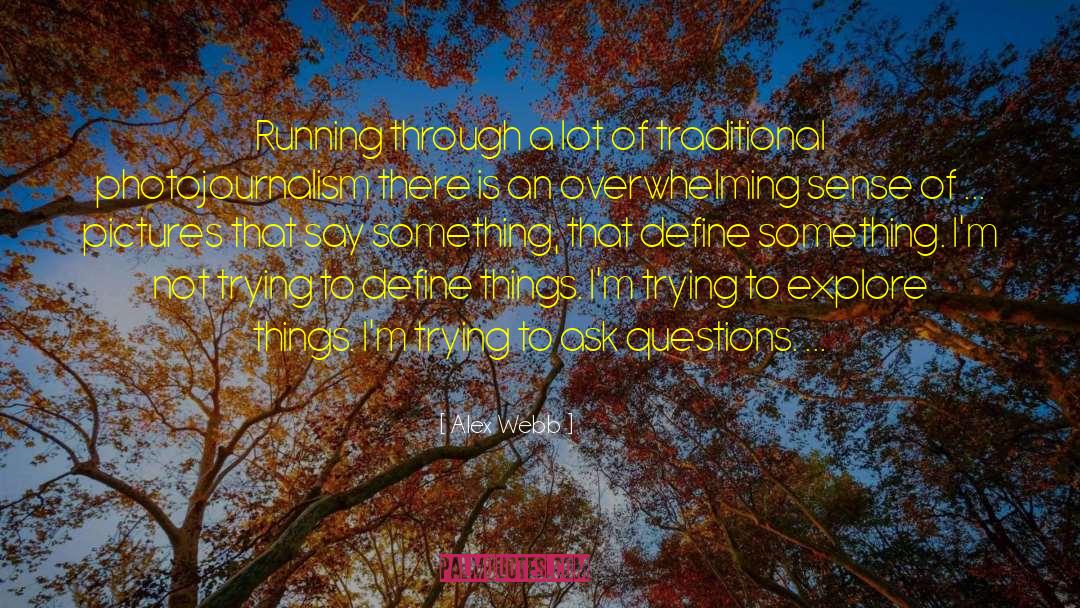 Alex Webb Quotes: Running through a lot of