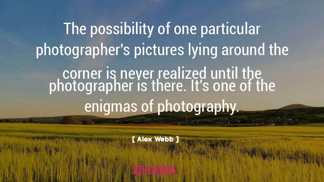 Alex Webb Quotes: The possibility of one particular