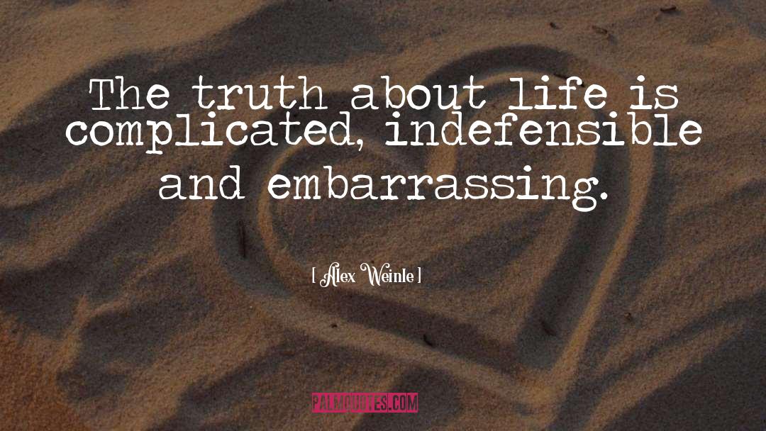 Alex Weinle Quotes: The truth about life is